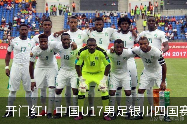 开门红！中国U17男足银川四国赛3:0力克澳大利亚