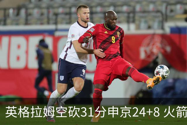 英格拉姆空砍31分申京24+8 火箭逆转险胜鹈鹕