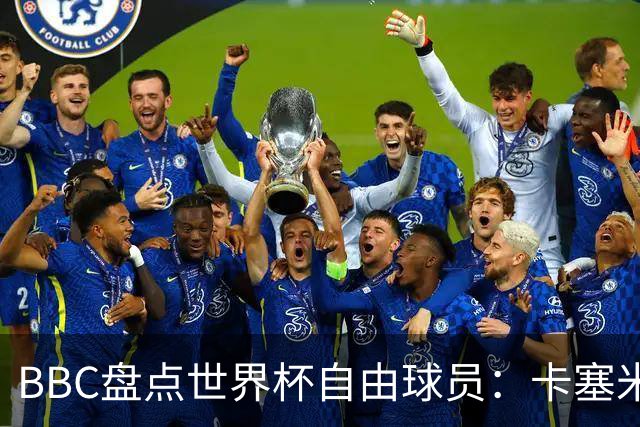 BBC盘点世界杯自由球员：卡塞米罗、莫德里奇、沃齐尼亚在列